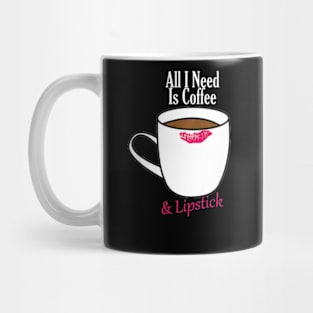 All I Need Is Coffee & Lipstick  Funny Quote Mug